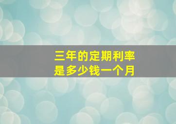 三年的定期利率是多少钱一个月