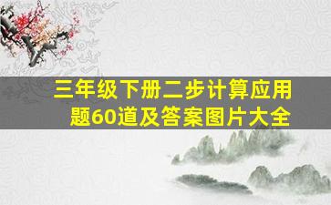 三年级下册二步计算应用题60道及答案图片大全