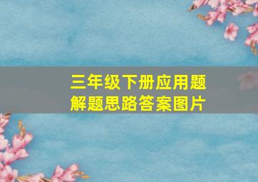 三年级下册应用题解题思路答案图片