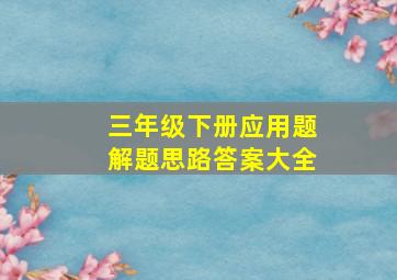 三年级下册应用题解题思路答案大全