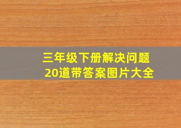 三年级下册解决问题20道带答案图片大全