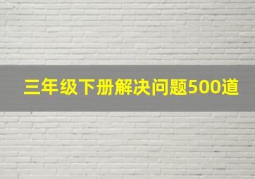 三年级下册解决问题500道