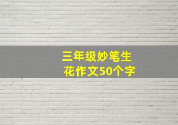 三年级妙笔生花作文50个字