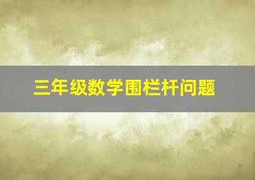 三年级数学围栏杆问题