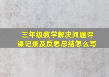 三年级数学解决问题评课记录及反思总结怎么写