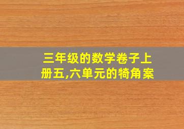 三年级的数学卷子上册五,六单元的犄角案