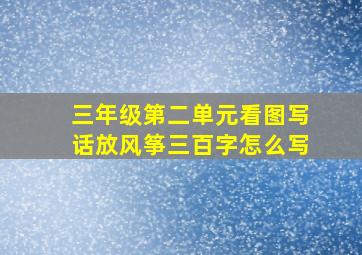 三年级第二单元看图写话放风筝三百字怎么写