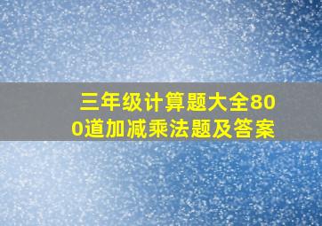 三年级计算题大全800道加减乘法题及答案