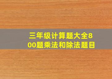 三年级计算题大全800题乘法和除法题目