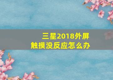 三星2018外屏触摸没反应怎么办