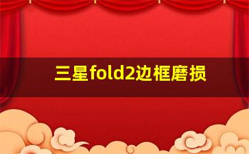 三星fold2边框磨损