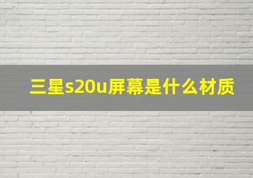 三星s20u屏幕是什么材质