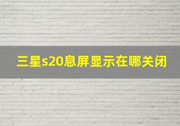 三星s20息屏显示在哪关闭