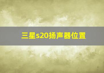 三星s20扬声器位置