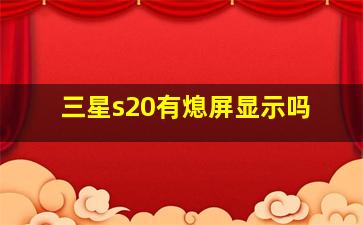 三星s20有熄屏显示吗