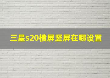 三星s20横屏竖屏在哪设置