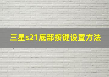 三星s21底部按键设置方法