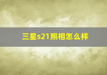 三星s21照相怎么样