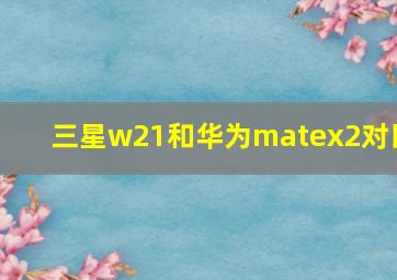 三星w21和华为matex2对比