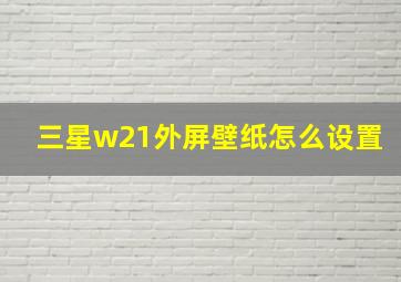 三星w21外屏壁纸怎么设置