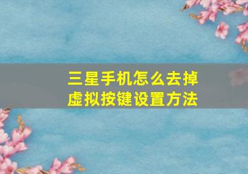 三星手机怎么去掉虚拟按键设置方法