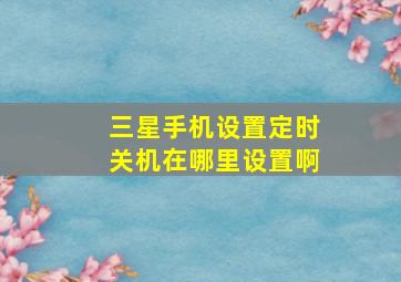 三星手机设置定时关机在哪里设置啊