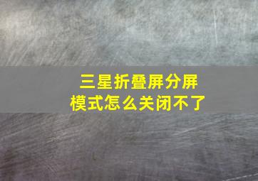 三星折叠屏分屏模式怎么关闭不了