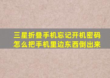 三星折叠手机忘记开机密码怎么把手机里边东西倒出来