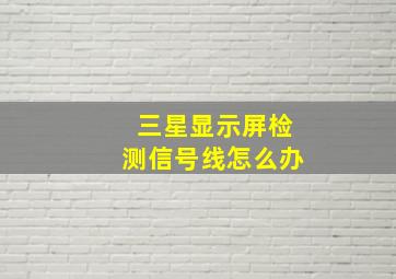 三星显示屏检测信号线怎么办