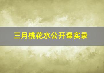 三月桃花水公开课实录