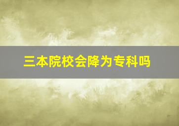 三本院校会降为专科吗