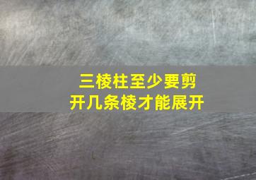 三棱柱至少要剪开几条棱才能展开