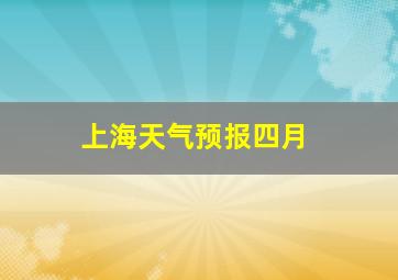 上海天气预报四月