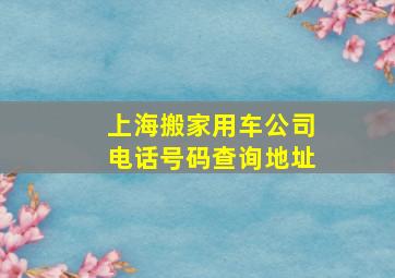 上海搬家用车公司电话号码查询地址