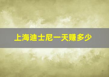 上海迪士尼一天赚多少