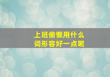 上班偷懒用什么词形容好一点呢