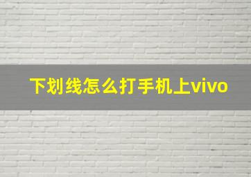 下划线怎么打手机上vivo