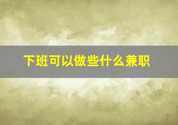 下班可以做些什么兼职