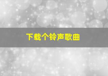 下载个铃声歌曲