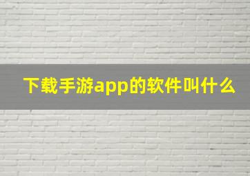 下载手游app的软件叫什么