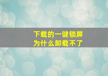 下载的一键锁屏为什么卸载不了