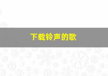 下载铃声的歌