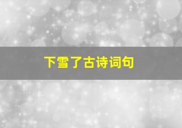 下雪了古诗词句