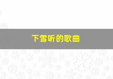 下雪听的歌曲