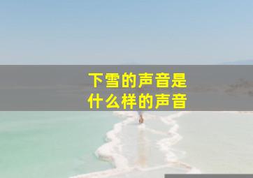 下雪的声音是什么样的声音