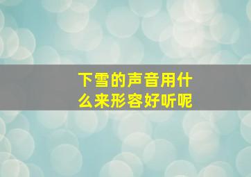 下雪的声音用什么来形容好听呢