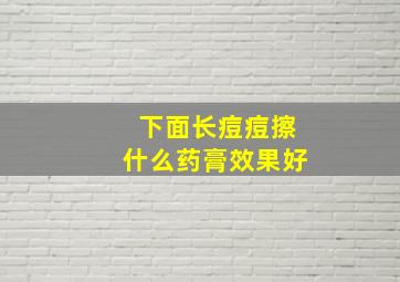 下面长痘痘擦什么药膏效果好