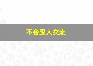 不会跟人交流