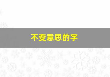 不变意思的字