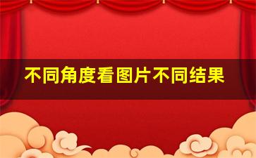 不同角度看图片不同结果